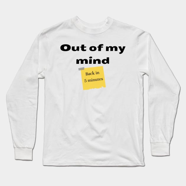 Out of my mind. Back in 5 minutes Long Sleeve T-Shirt by IndiPrintables